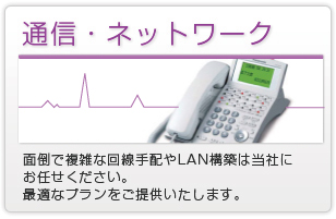 面倒で複雑な回線手配やLAN構築は当社にお任せください。最適なプランをご提供いたします
